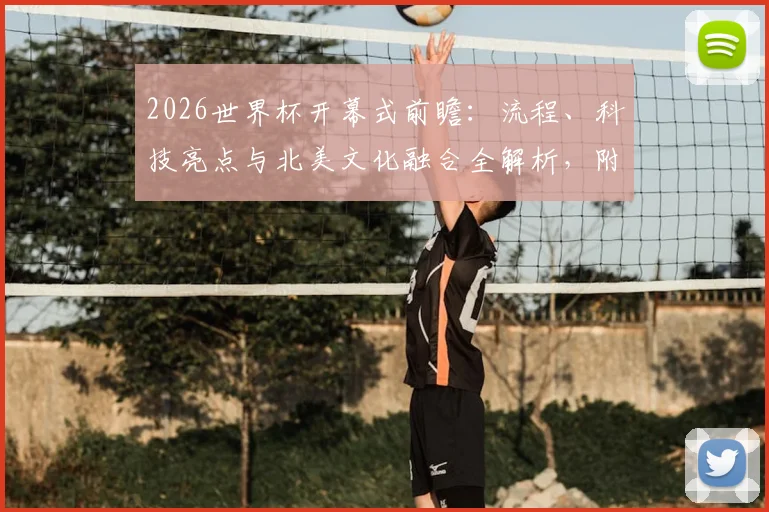 2026世界杯开幕式前瞻:流程、科技亮点与北美文化融合全解析,附球迷参与指南